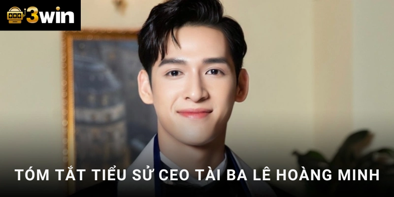 Tóm tắt tiểu sử ceo tài ba Lê Hoàng Minh