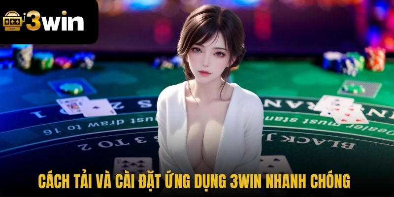 Cách tải và cài đặt ứng dụng 3WIN nhanh chóng