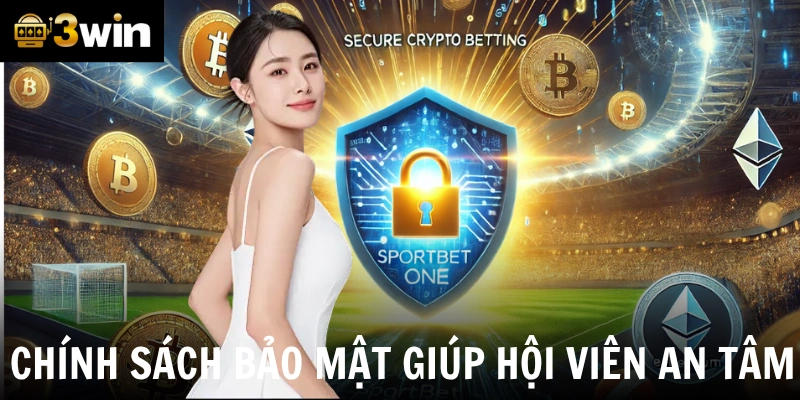 Chính sách bảo mật giúp hội viên an tâm 