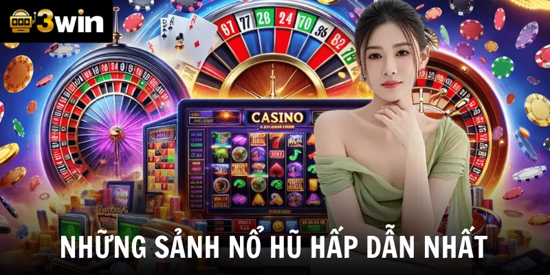 Những sảnh nổ hũ hấp dẫn nhất tại nền tảng