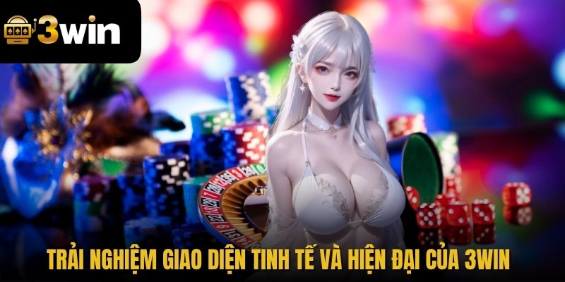 Trải nghiệm giao diện tinh tế và hiện đại của 3WIN